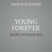 Young Forever : The Secrets to Living Your Longest, Healthiest Life; Library Edition - Mark, M.D. Hyman