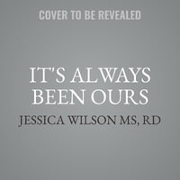 It's Always Been Ours : Rewriting the Story of Black Women's Bodies - Jessica Wilson