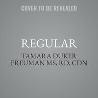 Regular : The Ultimate Guide to Taming Unruly Bowels and Achieving Inner Peace - Tamara Duker Freuman