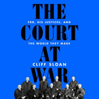 The Court at War : FDR, His Justices, and the World They Made - Brian Troxell