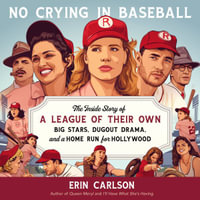 No Crying in Baseball : The Inside Story of A League of Their Own: Big Stars, Dugout Drama, and a Home Run for Hollywood - Mia Hutchinson Shaw