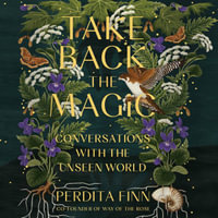 Take Back the Magic : Conversations with the Unseen World - Perdita Finn