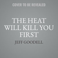 The Heat Will Kill You First : Life and Death on a Scorched Planet - Library Edition - Jeff Goodell