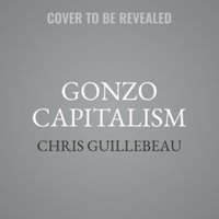 Gonzo Capitalism : How to Make Money in an Economy That Hates You - Library Edition - Chris Guillebeau