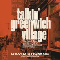 Talkin' Greenwich Village : The Heady Rise and Slow Fall of America's Bohemian Music Capital - Sean Runnette