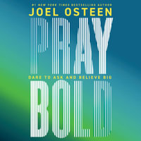 Pray Bold : Dare to Ask and Believe Big - Joel Osteen