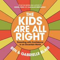 The Kids Are All Right : Parenting with Confidence in an Uncertain World - Gabrielle Stanley Blair