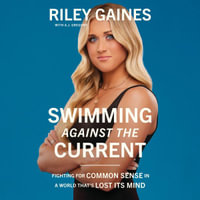 Swimming Against the Current : Fighting for Common Sense in a World That's Lost its Mind - Riley Gaines