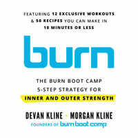 Burn : The Burn Boot Camp 5-Step Strategy for Inner and Outer Strength - Devan Kline