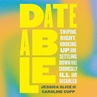 Dateable : Swiping Right, Hooking Up, and Settling Down While Chronically Ill and Disabled - Dana Swanson