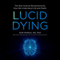 Lucid Dying : The New Science Revolutionizing How We Understand Life and Death - Brian Nishii