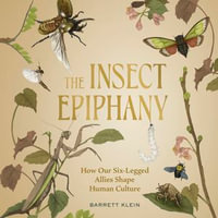 The Insect Epiphany : How Our Six-Legged Allies Shape Human Culture - Sean Patrick Hopkins