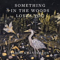 Something in the Woods Loves You - Jarod K. Anderson