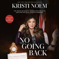 No Going Back : The Truth on What's Wrong with Politics and How We Move America Forward - Kristi Noem