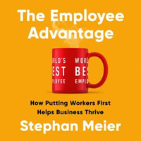 The Employee Advantage : How Putting Workers First Helps Business Thrive - Joe Knezevich