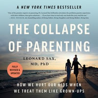 The Collapse of Parenting : How We Hurt Our Kids When We Treat Them Like Grown-Ups - Leonard Sax