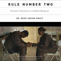 Rule Number Two : Lessons I Learned in a Combat Hospital - Heidi Squier Kraft