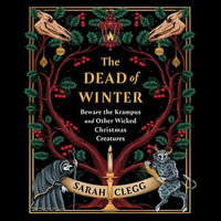 The Dead of Winter : Beware the Krampus and Other Wicked Christmas Creatures - Sarah Clegg