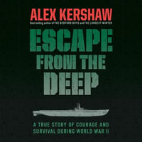 Escape from the Deep : A True Story of Courage and Survival During World War II - Alex Kershaw