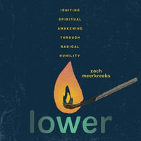 Lower : Igniting Spiritual Awakening Through Radical Humility - Zach Meerkreebs