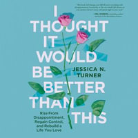 I Thought It Would Be Better Than This : Rise From Disappointment, Regain Control, and Rebuild a Life You Love - Jessica N. Turner