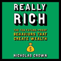 Really Rich : The Ten Future-Proof Behaviors that Create Wealth - Nicholas Crown