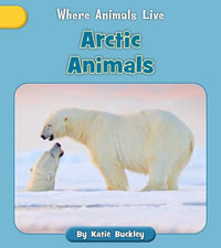 Arctic Animals : Where Animals Live - Katie Buckley