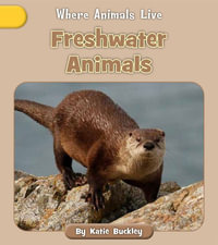 Freshwater Animals : Where Animals Live - Katie Buckley