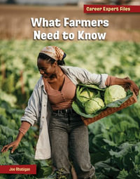 What Farmers Need to Know : 21st Century Skills Library: Career Expert Files - Joe Rhatigan