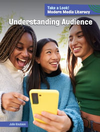 Understanding Audience : 21st Century Skills Library: Take a Look! 21st Century Media Literacy - Julie Knutson