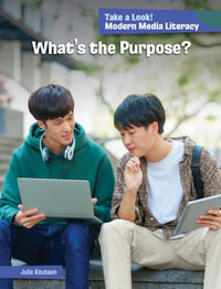 What's the Purpose? : 21st Century Skills Library: Take a Look! 21st Century Media Literacy - Julie Knutson