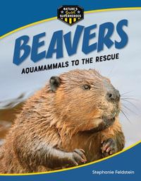 Beavers : Aquamammals to the Rescue - Stephanie Feldstein