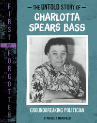 The Untold Story of Charlotta Spears Bass : Groundbreaking Politician - Nicole A. Mansfield