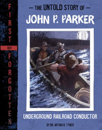 The Untold Story of John P. Parker : Underground Railroad Conductor - Artika R. Tyner