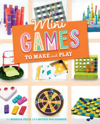 Mini Games to Make and Play : Mini Makers - Rebecca Felix