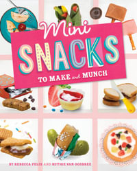 Mini Snacks to Make and Munch : Mini Makers - Rebecca Felix