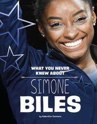 What You Never Knew about Simone Biles : Behind the Scenes Biographies - Helen Cox Cannons