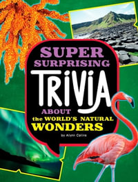 Super Surprising Trivia About the World's Natural Wonders : Super Surprising Trivia You Can't Resist - Ailynn Collins