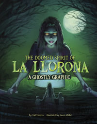 The Doomed Spirit of La Llorona : A Ghostly Graphic - Nel Yomtov