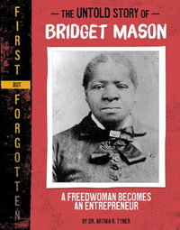 The Untold Story of Bridget Mason : A Freedwoman Becomes an Entrepreneur - Artika R. Tyner