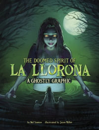 The Doomed Spirit of La Llorona : A Ghostly Graphic - Nel Yomtov