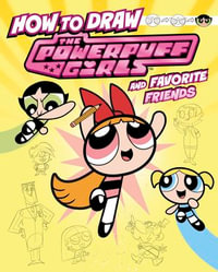 How to Draw the Powerpuff Girls and Favorite Friends : Drawing Adventures with the Powerpuff Girls! - Mari Bolte