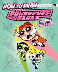How to Draw the Powerpuff Girls and Vile Villains : Drawing Adventures with the Powerpuff Girls! - Mari Bolte