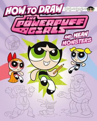 How to Draw the Powerpuff Girls and Mean Monsters : Drawing Adventures with the Powerpuff Girls! - Mari Bolte
