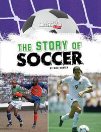 The Story of Soccer : Sports Illustrated Kids: Soccer Zone! - Nick Hunter