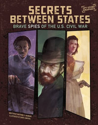 Secrets Between States : Brave Spies of the U.S. Civil War - Matthew K. Manning