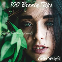 100 Beauty Tips : Glow Everyday - Colin Wright