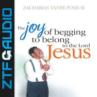 Joy Of Begging To Belong To The Lord Jesus, The : A Testimony - Zacharias Tanee Fomum