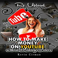 How to Make Money on YouTube without Making Videos : Re-Upload - Kevin Cirman