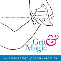 Grit & Magic : A Mother's Story of Modern Adoption - Melanie Herz Promecene